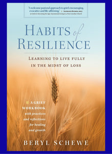 Habits of Resilience - Learning to Live Fully in the Midst of Loss