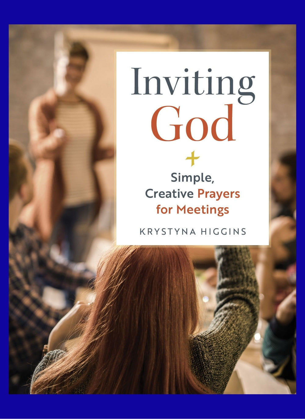 Inviting God – Simple, Creative Prayers for Meetings